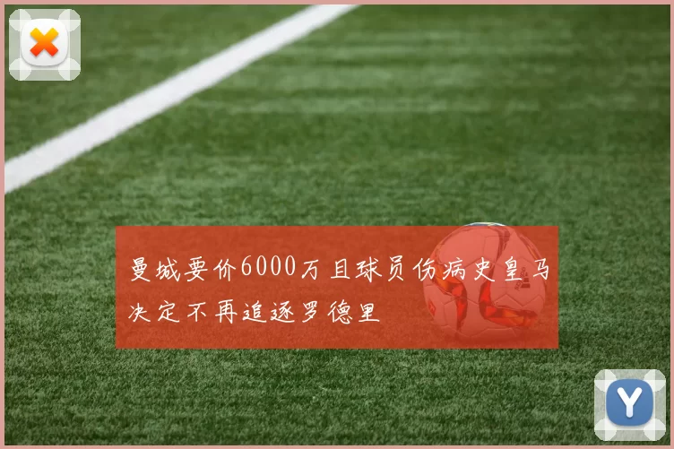 曼城要价6000万且球员伤病史皇马决定不再追逐罗德里